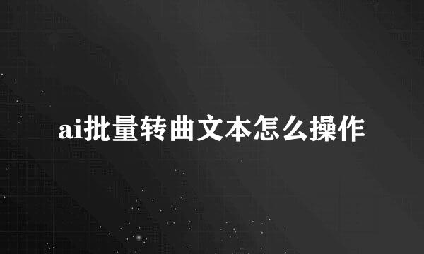 ai批量转曲文本怎么操作