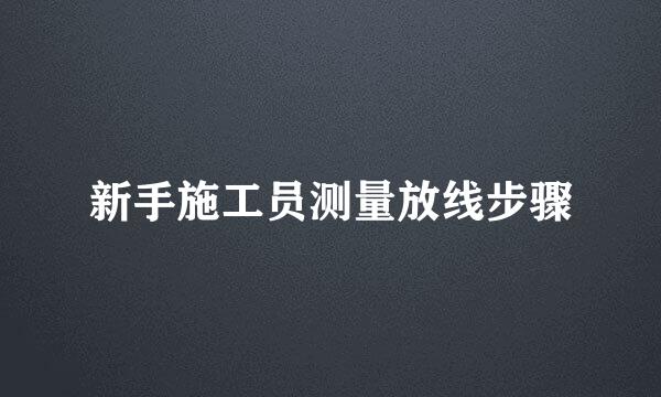 新手施工员测量放线步骤
