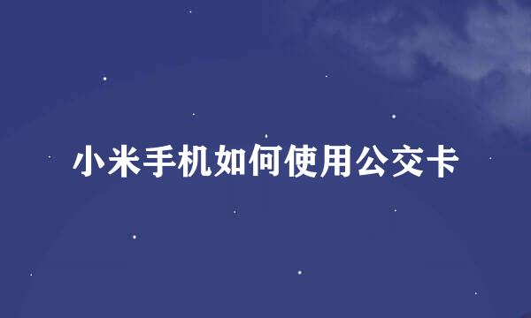 小米手机如何使用公交卡