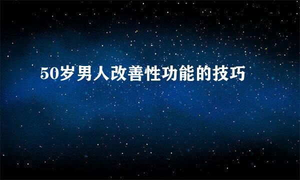 50岁男人改善性功能的技巧