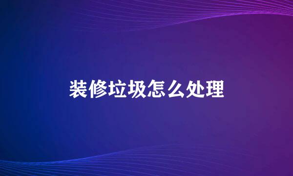 装修垃圾怎么处理