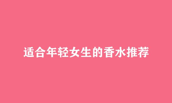 适合年轻女生的香水推荐