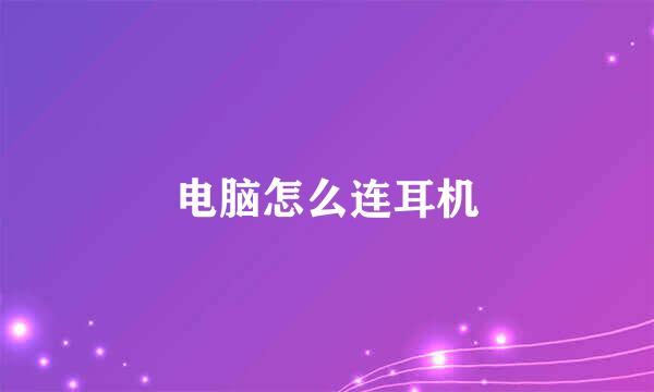 电脑怎么连耳机