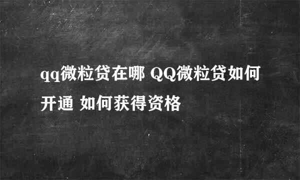 qq微粒贷在哪 QQ微粒贷如何开通 如何获得资格