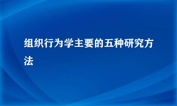 组织行为学主要的五种研究方法