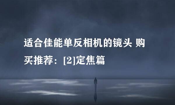 适合佳能单反相机的镜头 购买推荐：[2]定焦篇