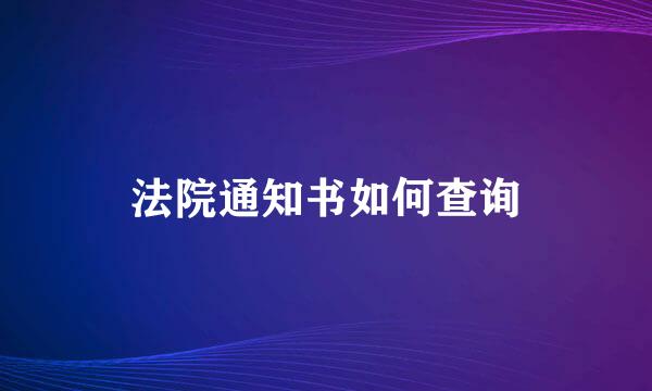 法院通知书如何查询