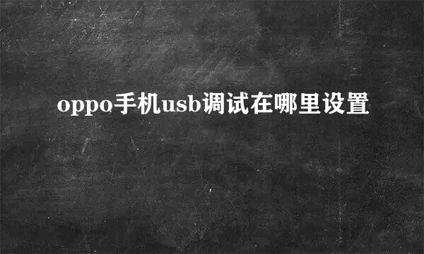 oppo手机usb调试在哪里设置