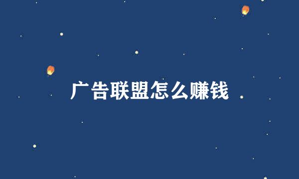 广告联盟怎么赚钱