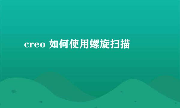 creo 如何使用螺旋扫描