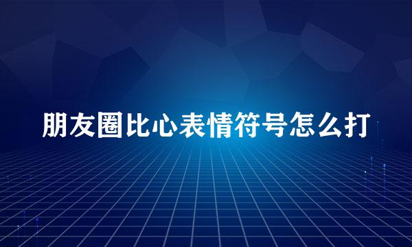 朋友圈比心表情符号怎么打