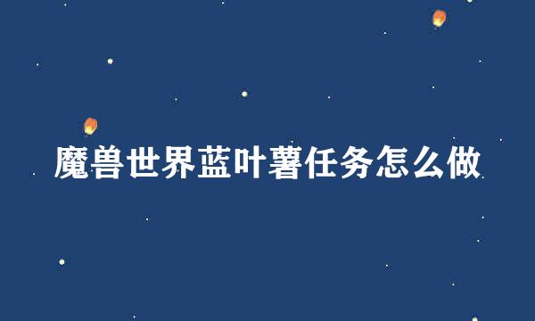 魔兽世界蓝叶薯任务怎么做