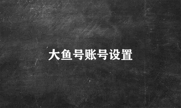 大鱼号账号设置
