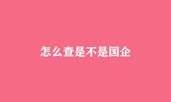 怎么查是不是国企
