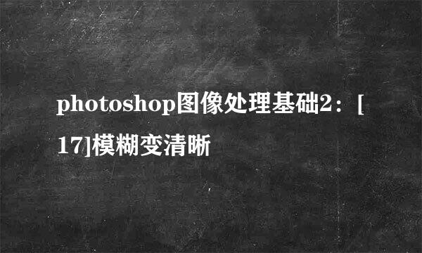 photoshop图像处理基础2：[17]模糊变清晰