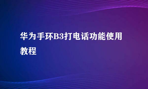 华为手环B3打电话功能使用教程