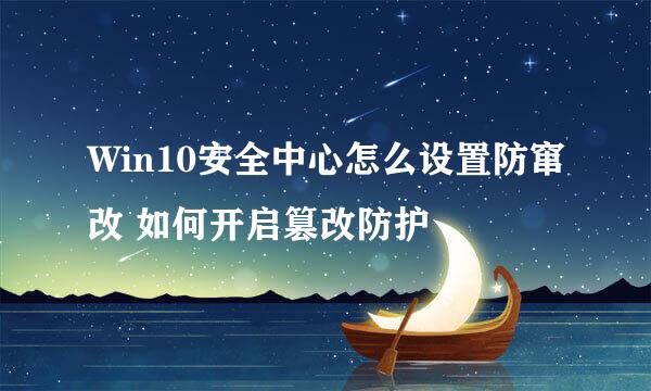 Win10安全中心怎么设置防窜改 如何开启篡改防护
