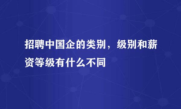 招聘中国企的类别，级别和薪资等级有什么不同