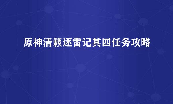 原神清籁逐雷记其四任务攻略