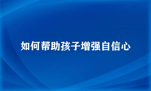如何帮助孩子增强自信心