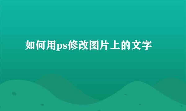 如何用ps修改图片上的文字
