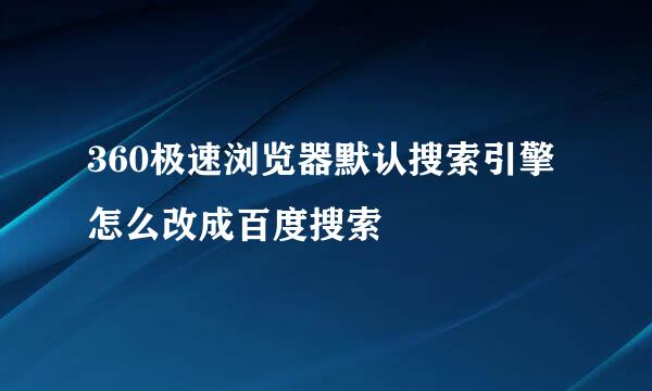 360极速浏览器默认搜索引擎怎么改成百度搜索