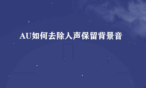 AU如何去除人声保留背景音
