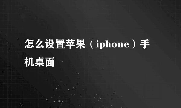 怎么设置苹果（iphone）手机桌面