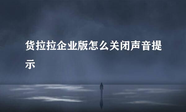货拉拉企业版怎么关闭声音提示