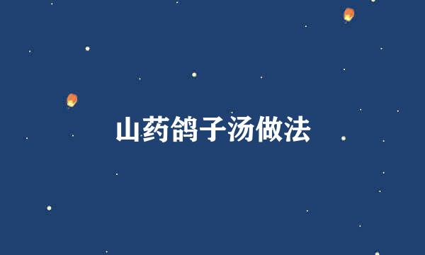 山药鸽子汤做法