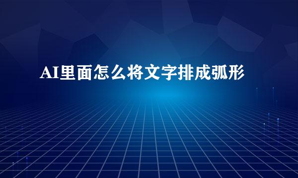 AI里面怎么将文字排成弧形