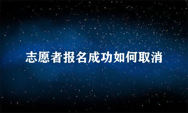 志愿者报名成功如何取消