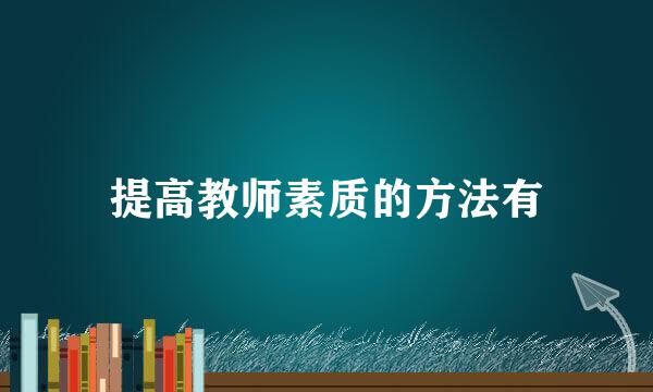提高教师素质的方法有
