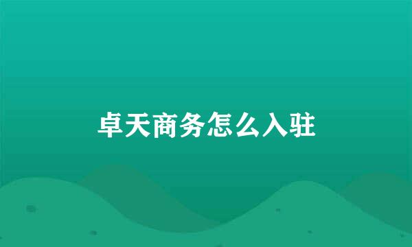 卓天商务怎么入驻