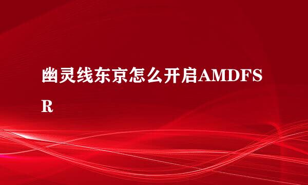 幽灵线东京怎么开启AMDFSR