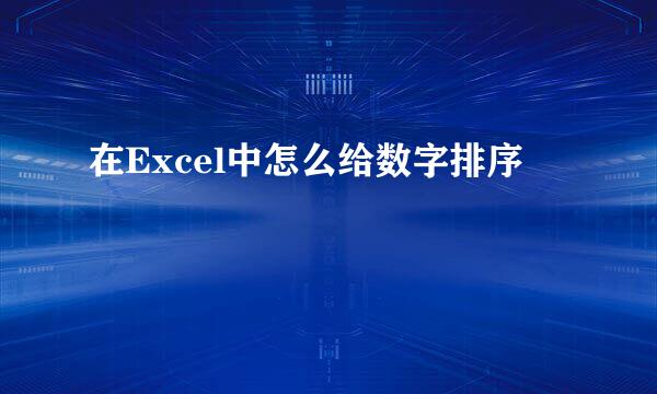 在Excel中怎么给数字排序