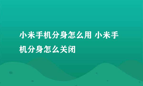 小米手机分身怎么用 小米手机分身怎么关闭
