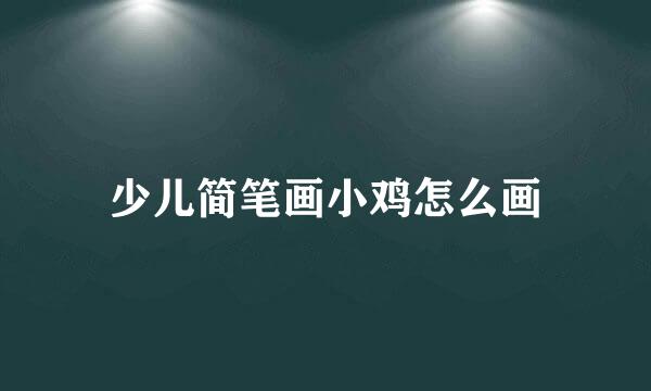 少儿简笔画小鸡怎么画