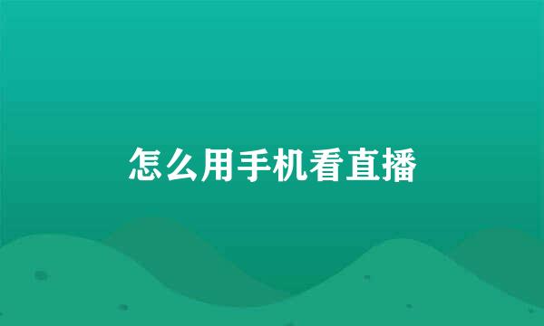 怎么用手机看直播