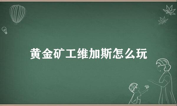 黄金矿工维加斯怎么玩