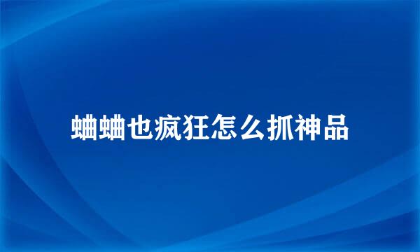蛐蛐也疯狂怎么抓神品