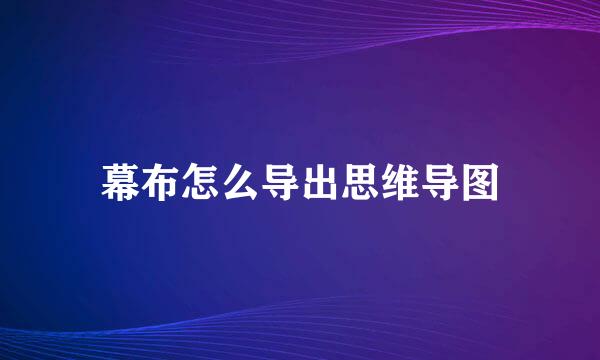 幕布怎么导出思维导图