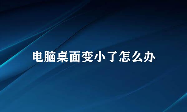电脑桌面变小了怎么办
