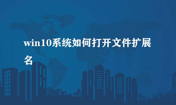 win10系统如何打开文件扩展名