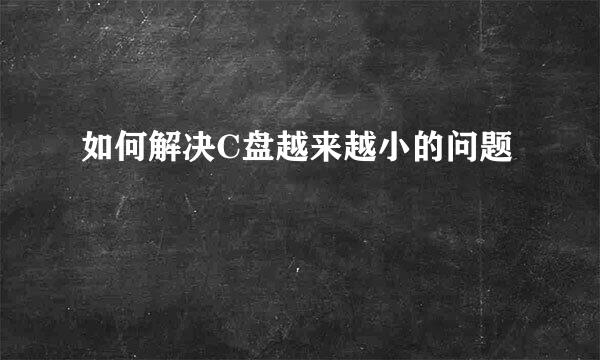 如何解决C盘越来越小的问题