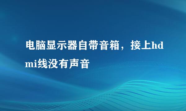 电脑显示器自带音箱，接上hdmi线没有声音