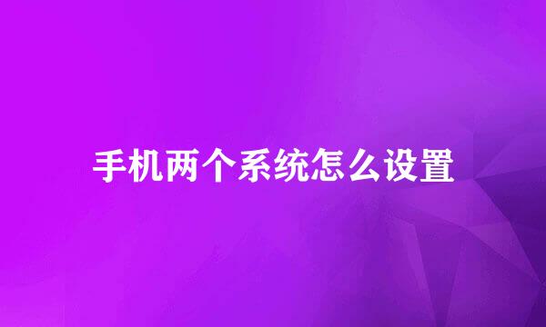 手机两个系统怎么设置