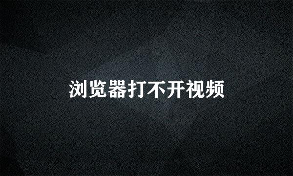 浏览器打不开视频