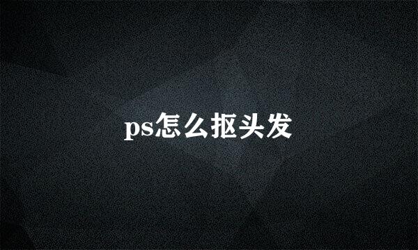 ps怎么抠头发
