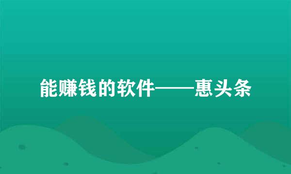 能赚钱的软件——惠头条